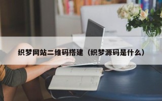 衢州织梦网站二维码搭建（织梦源码是什么）