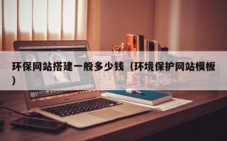 衢州环保网站搭建一般多少钱（环境保护网站模板）