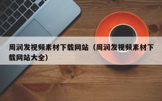 衢州周润发视频素材下载网站（周润发视频素材下载网站大全）