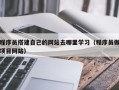 衢州程序员搭建自己的网站去哪里学习（程序员做项目网站）